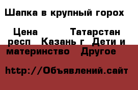 Шапка в крупный горох › Цена ­ 250 - Татарстан респ., Казань г. Дети и материнство » Другое   